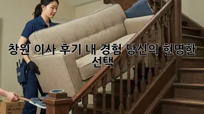창원 이사 후기: 내 경험, 당신의 현명한 선택!